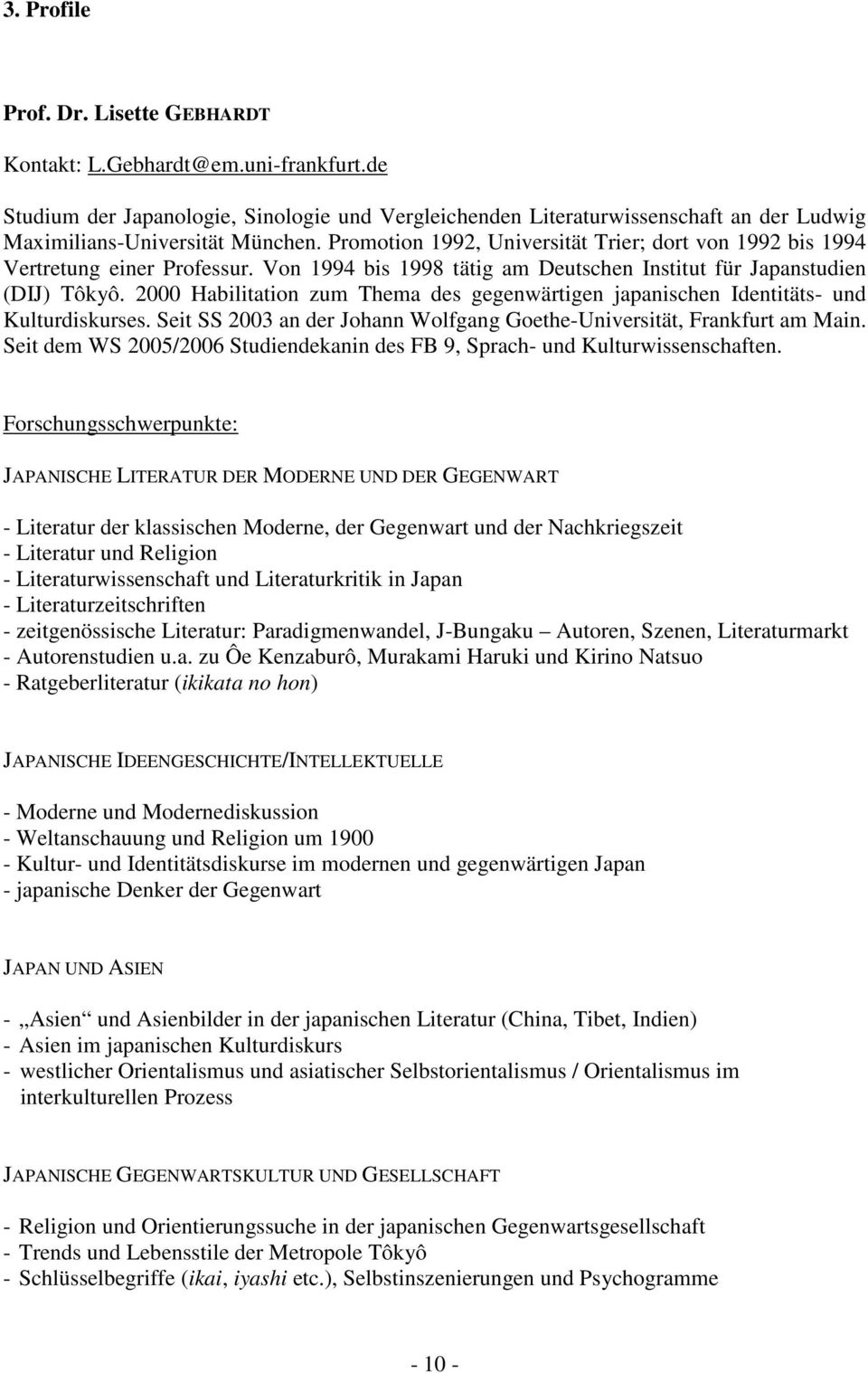2000 Habilitation zum Thema des gegenwärtigen japanischen Identitäts- und Kulturdiskurses. Seit SS 2003 an der Johann Wolfgang Goethe-Universität, Frankfurt am Main.