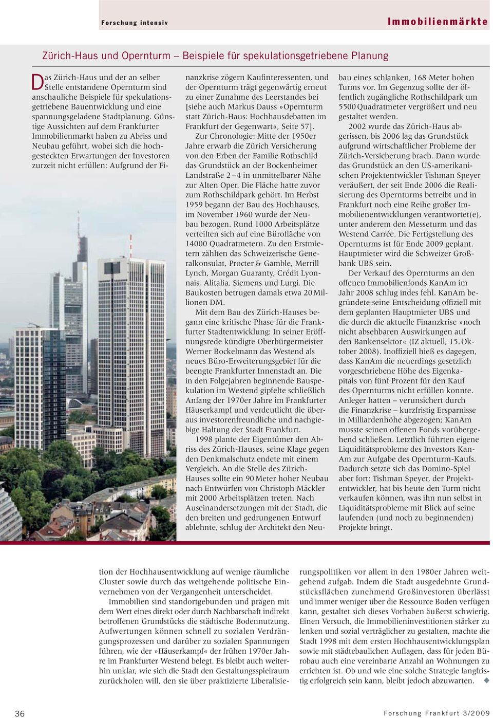 Günstige Aussichten auf dem Frankfurter Immobilienmarkt haben zu Abriss und Neubau geführt, wobei sich die hochgesteckten Erwartungen der Investoren zurzeit nicht erfüllen: Aufgrund der Finanzkrise