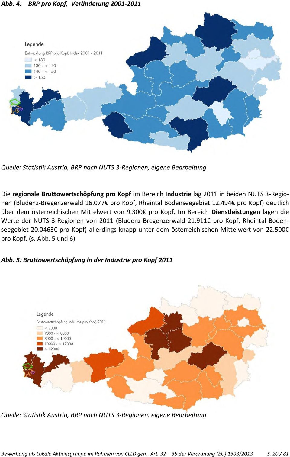 Im Bereich Dienstleistungen lagen die Werte der NUTS 3-Regionen von 2011 (Bludenz-Bregenzerwald 21.911 pro Kopf, Rheintal Bodenseegebiet 20.