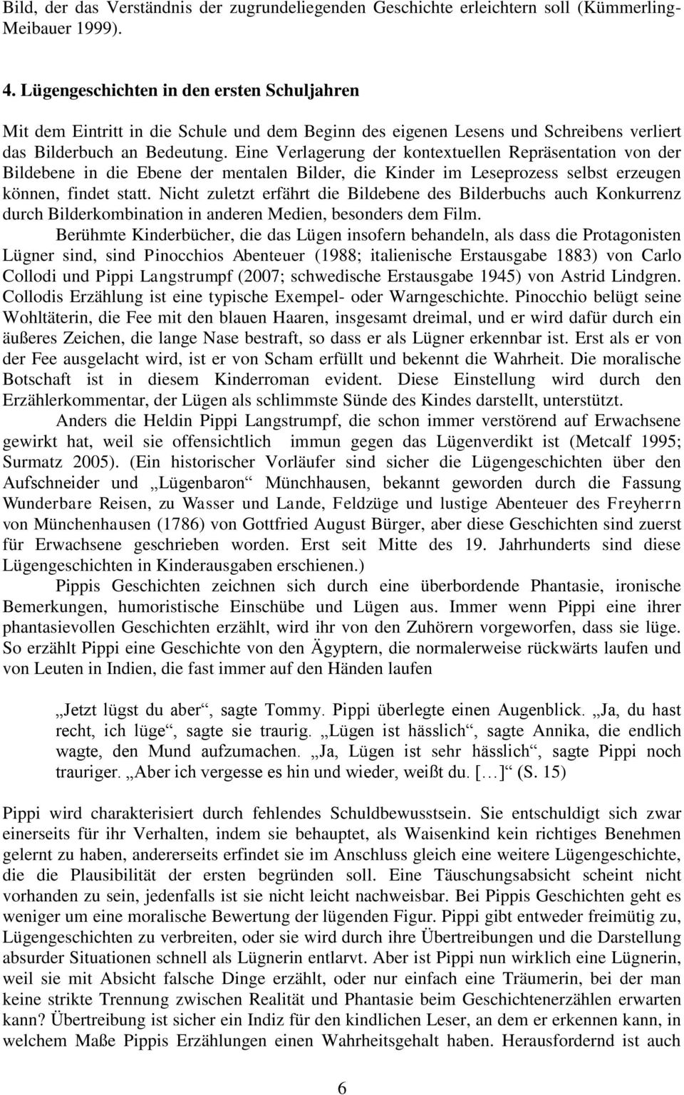 Eine Verlagerung der kontextuellen Repräsentation von der Bildebene in die Ebene der mentalen Bilder, die Kinder im Leseprozess selbst erzeugen können, findet statt.