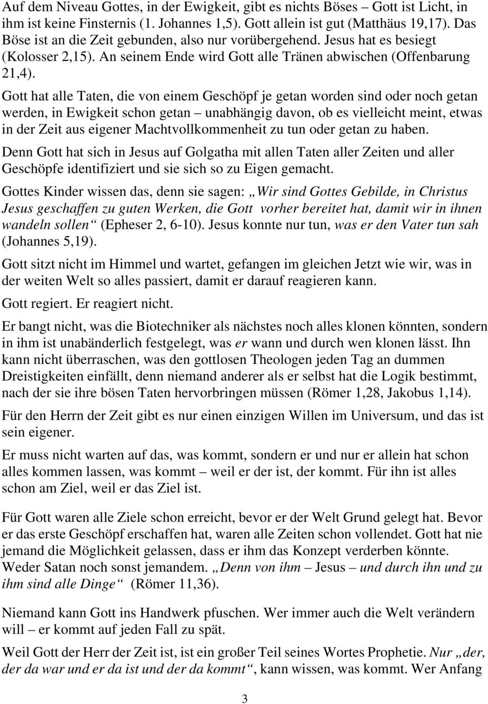 Gott hat alle Taten, die von einem Geschöpf je getan worden sind oder noch getan werden, in Ewigkeit schon getan unabhängig davon, ob es vielleicht meint, etwas in der Zeit aus eigener