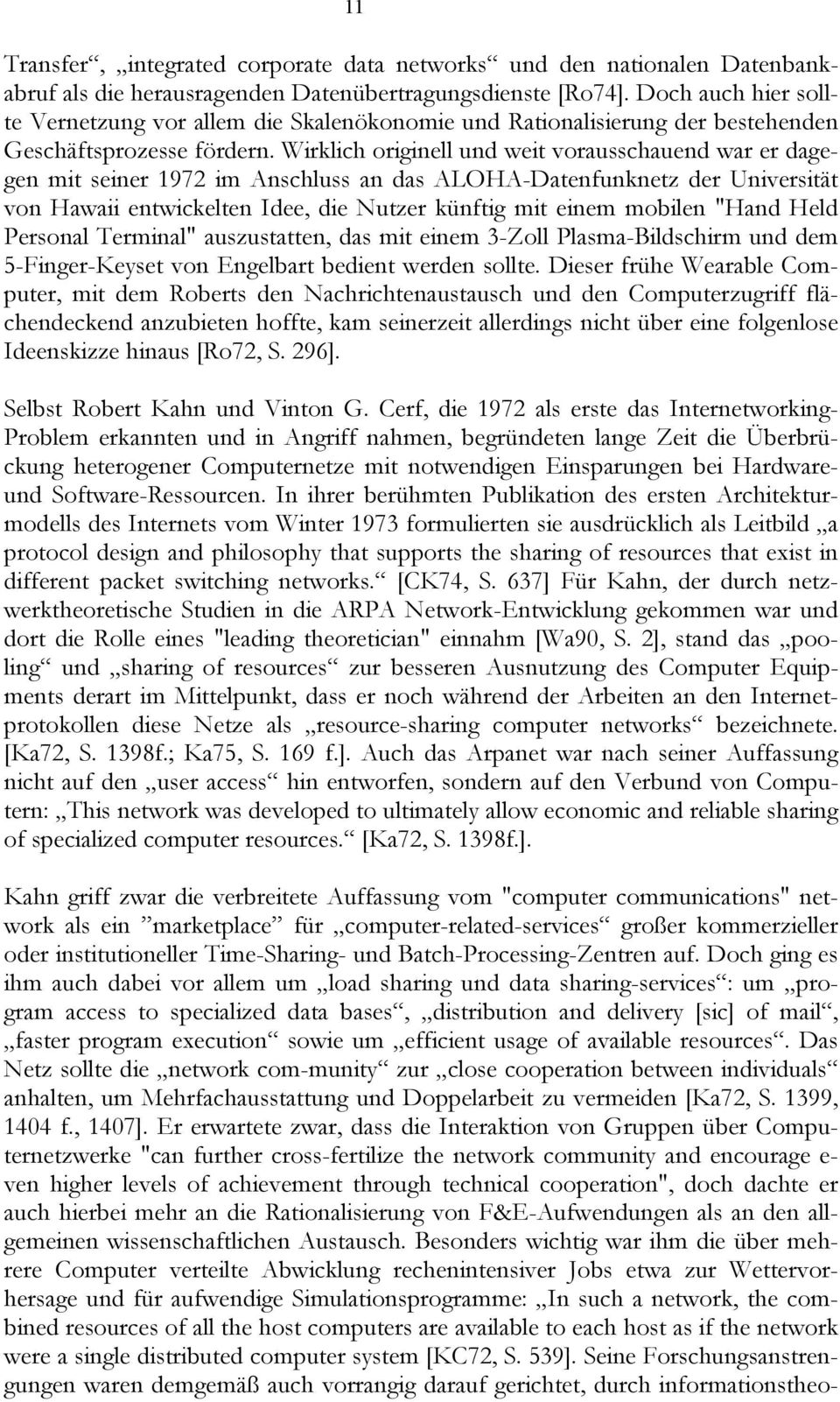 Wirklich originell und weit vorausschauend war er dagegen mit seiner 1972 im Anschluss an das ALOHA-Datenfunknetz der Universität von Hawaii entwickelten Idee, die Nutzer künftig mit einem mobilen