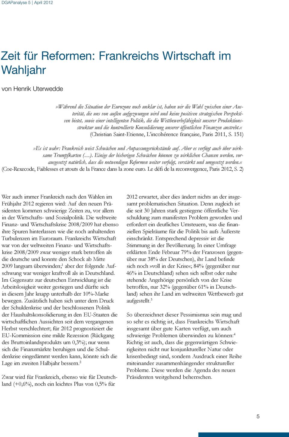 Konsolidierung unserer öffentlichen Finanzen anstrebt.«(christian Saint-Etienne, L incohérence française, Paris 2011, S. 151)»Es ist wahr: Frankreich weist Schwächen und Anpassungsrückstände auf.