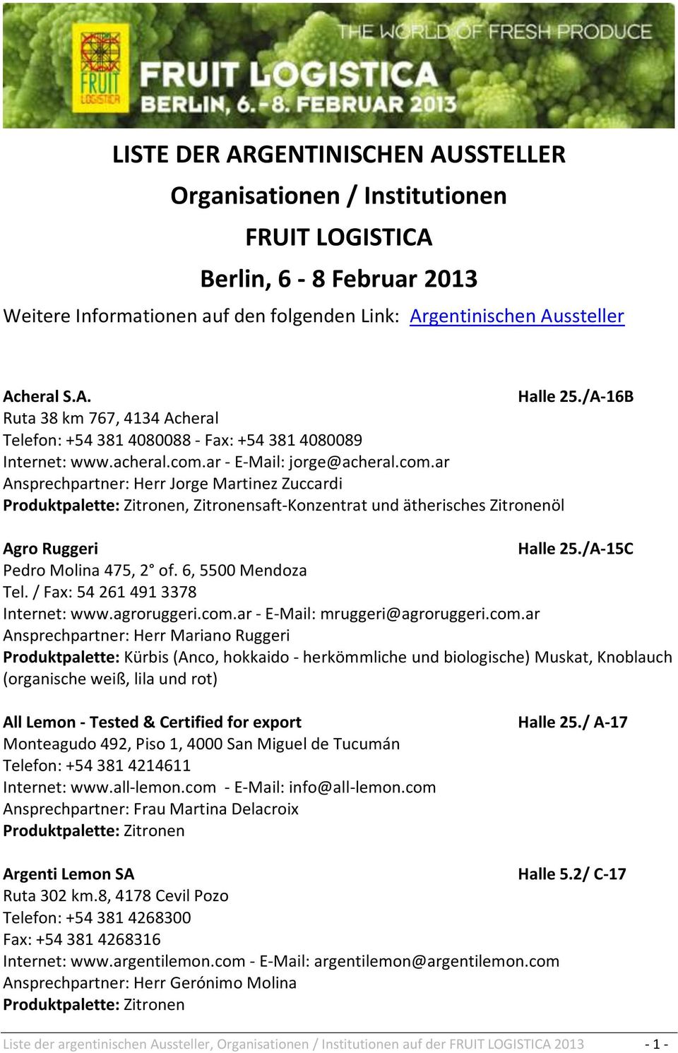 ar - E-Mail: jorge@acheral.com.ar Ansprechpartner: Herr Jorge Martinez Zuccardi, Zitronensaft-Konzentrat und ätherisches Zitronenöl Agro Ruggeri Halle 25./A-15C Pedro Molina 475, 2 of.