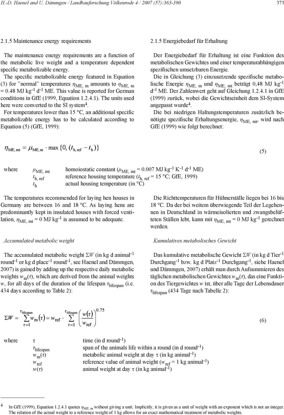 The specific metabolizable energy featured in Equation (3) for normal temperatures η ME, m amounts to η ME, m = 0.48 MJ kg -1 d -1 ME.