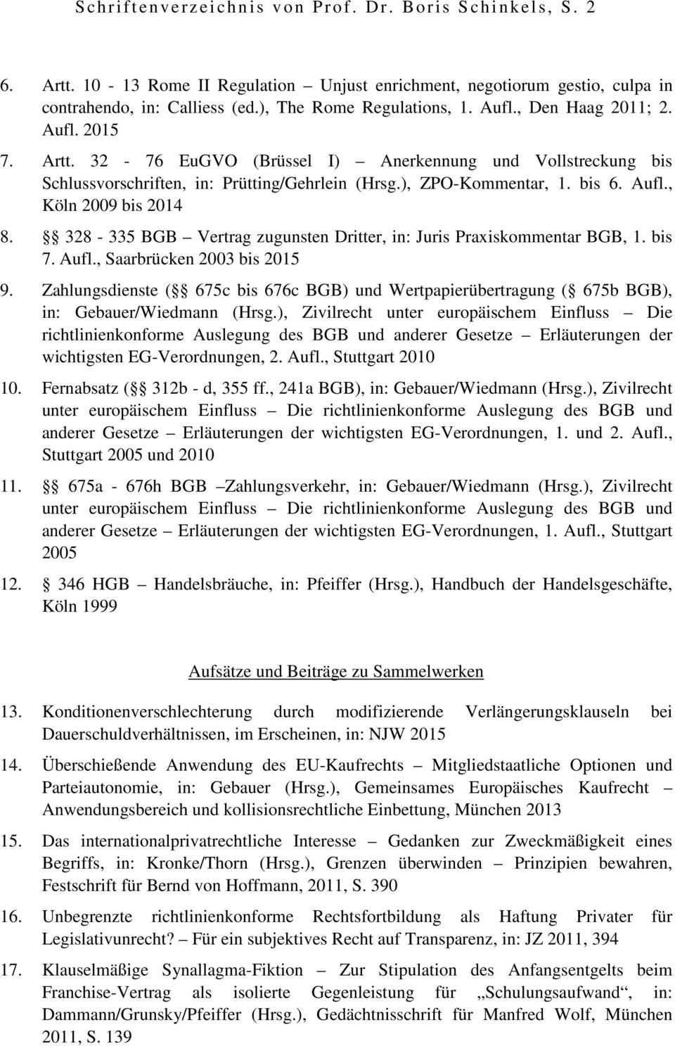 bis 6. Aufl., Köln 2009 bis 2014 8. 328-335 BGB Vertrag zugunsten Dritter, in: Juris Praxiskommentar BGB, 1. bis 7. Aufl., Saarbrücken 2003 bis 2015 9.