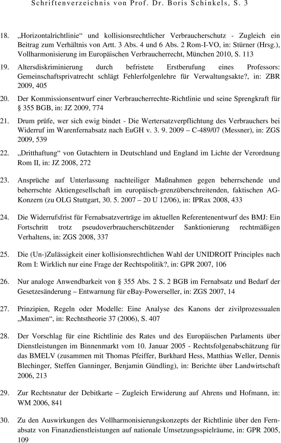 Altersdiskriminierung durch befristete Erstberufung eines Professors: Gemeinschaftsprivatrecht schlägt Fehlerfolgenlehre für Verwaltungsakte?, in: ZBR 2009, 405 20.