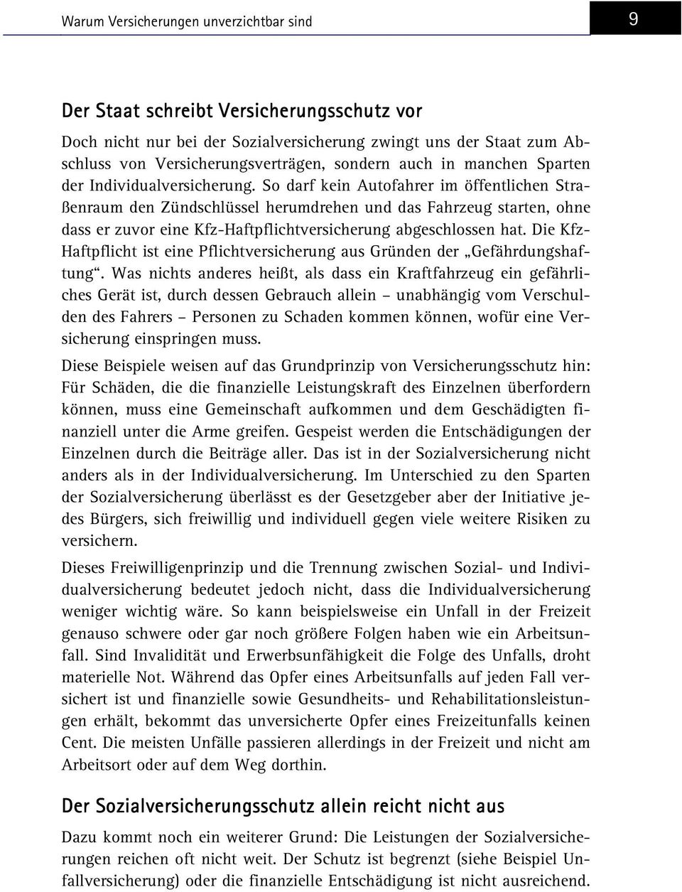 So darf kein Autofahrer im öffentlichen Straßenraum den Zündschlüssel herumdrehen und das Fahrzeug starten, ohne dass er zuvor eine Kfz-Haftpflichtversicherung abgeschlossen hat.