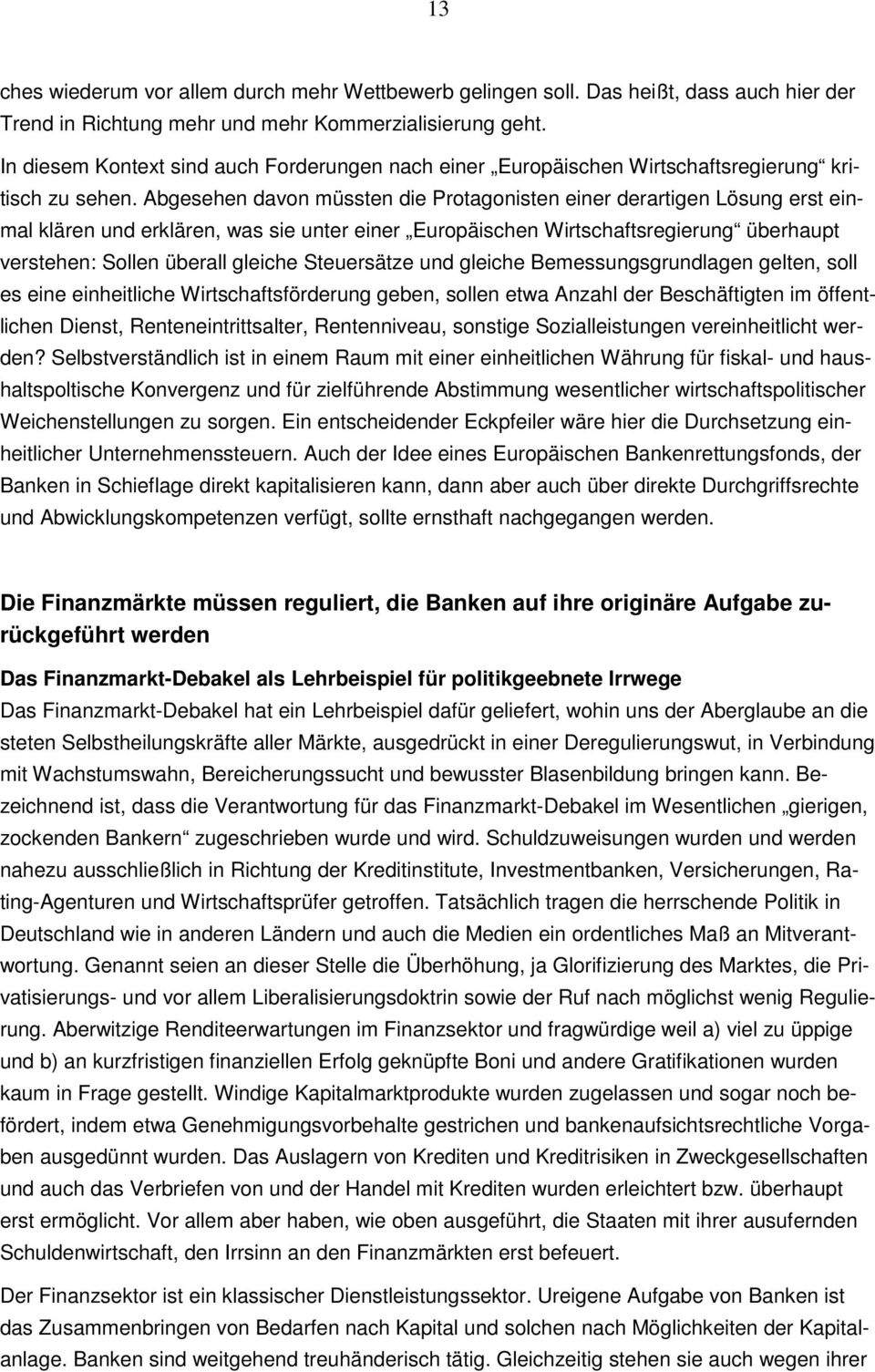 Abgesehen davon müssten die Protagonisten einer derartigen Lösung erst einmal klären und erklären, was sie unter einer Europäischen Wirtschaftsregierung überhaupt verstehen: Sollen überall gleiche