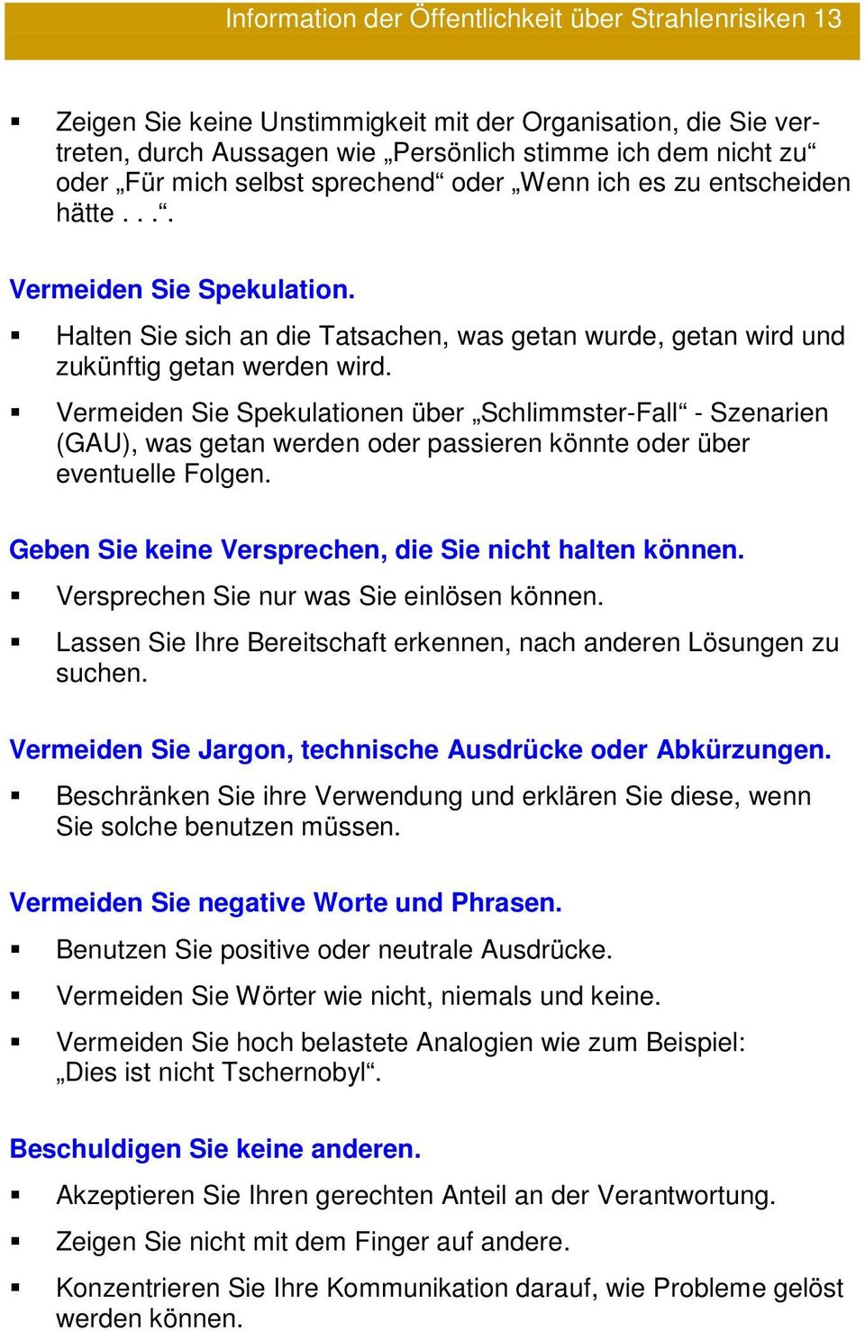 Vermeiden Sie Spekulationen über Schlimmster-Fall - Szenarien (GAU), was getan werden oder passieren könnte oder über eventuelle Folgen. Geben Sie keine Versprechen, die Sie nicht halten können.