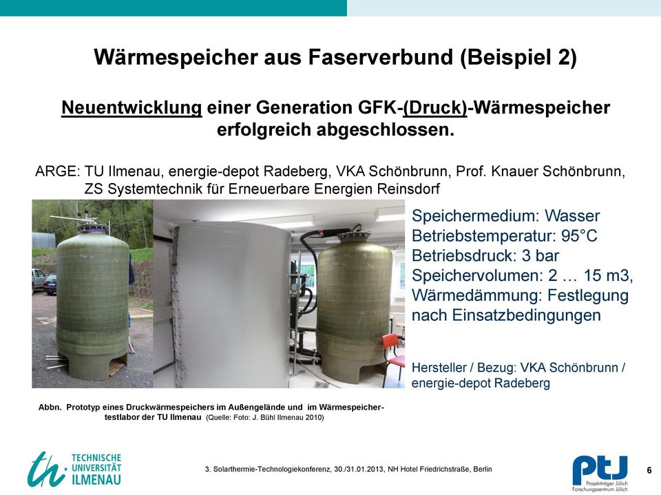 Knauer Schönbrunn, ZS Systemtechnik für Erneuerbare Energien Reinsdorf Speichermedium: Wasser Betriebstemperatur: 95 C Betriebsdruck: 3 bar Speichervolumen: 2 15 m3,