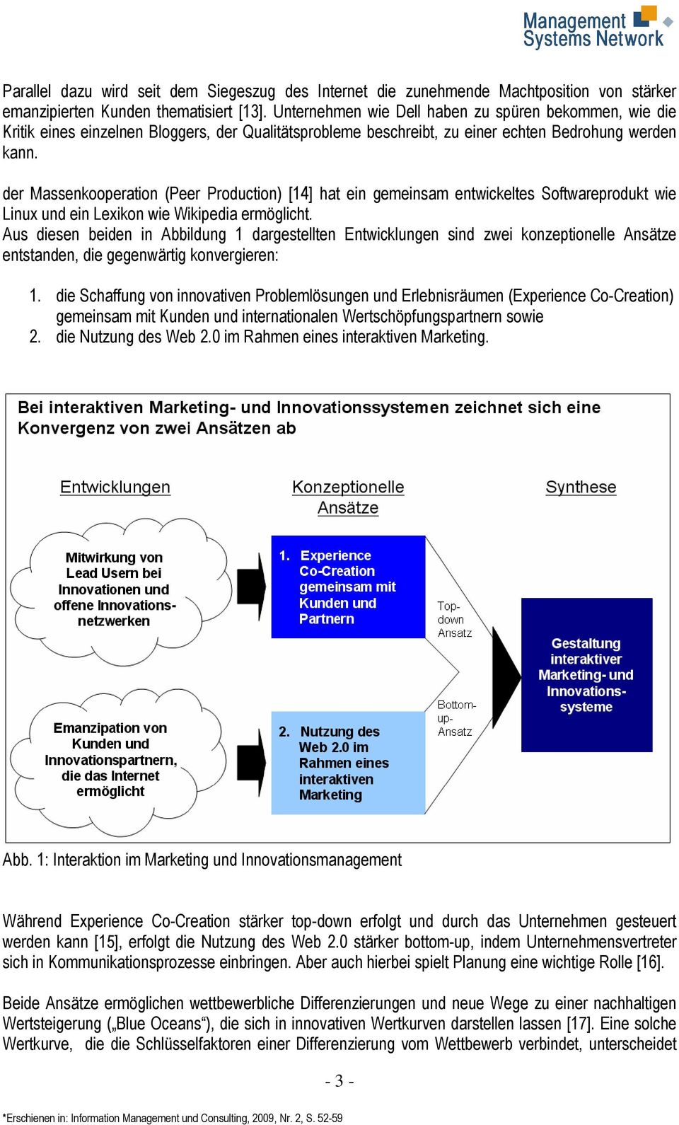 der Massenkooperation (Peer Production) [14] hat ein gemeinsam entwickeltes Softwareprodukt wie Linux und ein Lexikon wie Wikipedia ermöglicht.