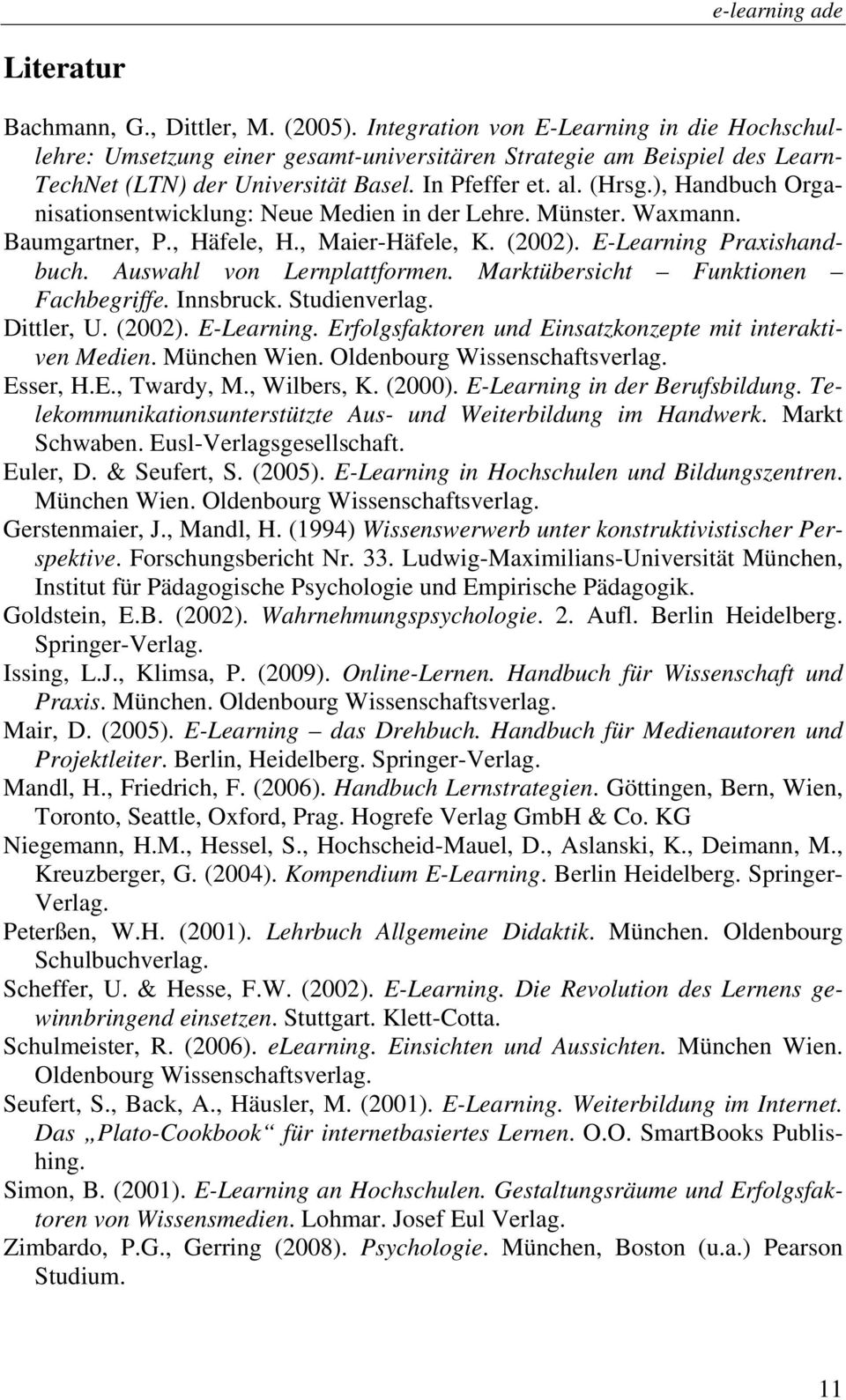 ), Handbuch Organisationsentwicklung: Neue Medien in der Lehre. Münster. Waxmann. Baumgartner, P., Häfele, H., Maier-Häfele, K. (2002). E-Learning Praxishandbuch. Auswahl von Lernplattformen.