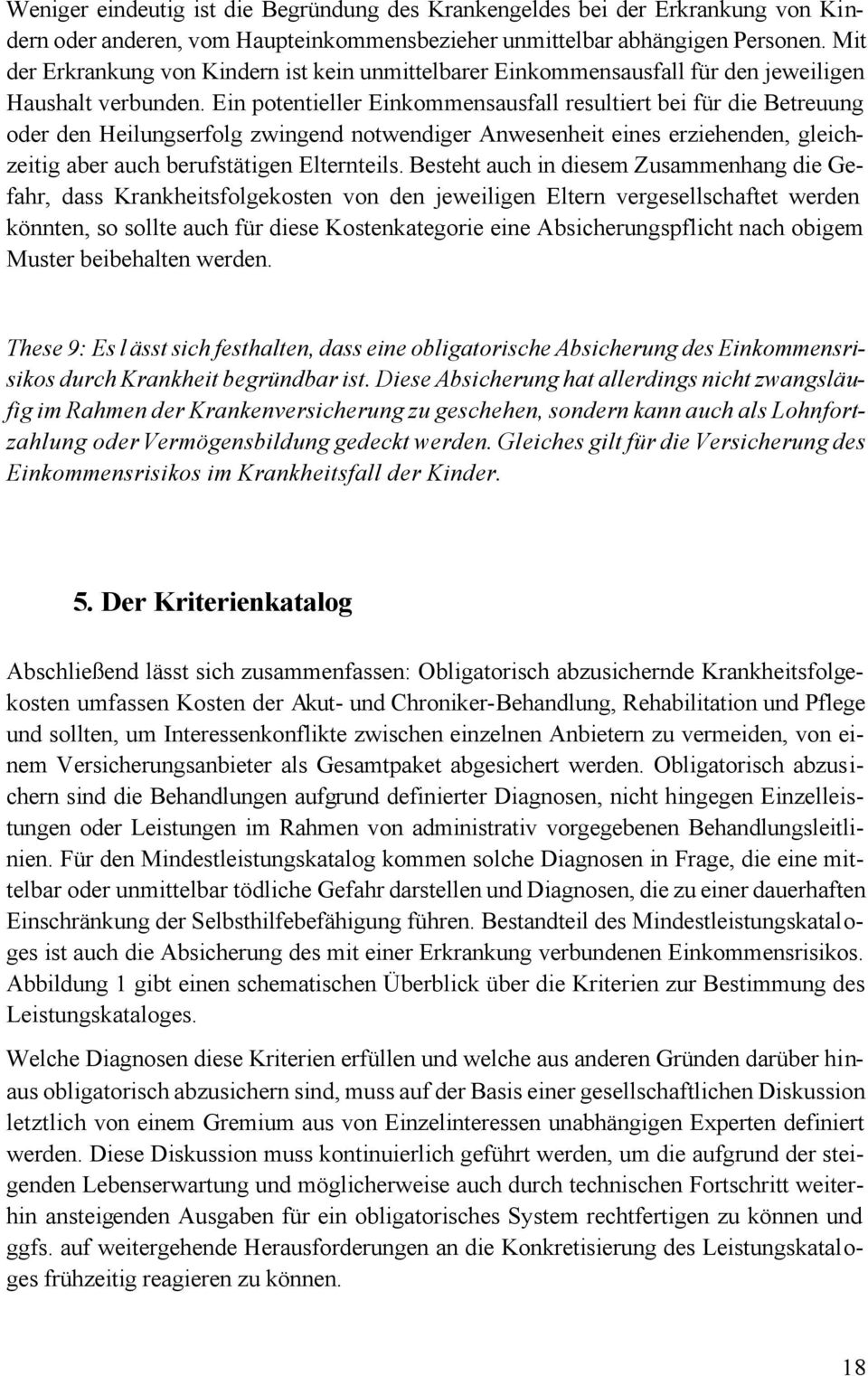 Ein potentieller Einkommensausfall resultiert bei für die Betreuung oder den Heilungserfolg zwingend notwendiger Anwesenheit eines erziehenden, gleichzeitig aber auch berufstätigen Elternteils.