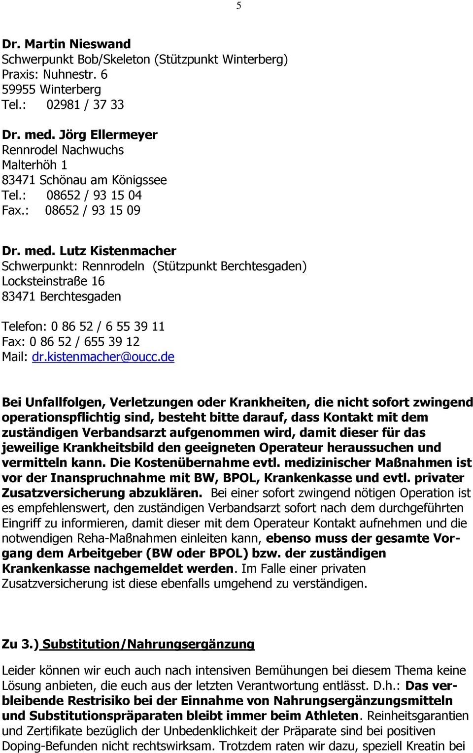 Lutz Kistenmacher Schwerpunkt: Rennrodeln (Stützpunkt Berchtesgaden) Locksteinstraße 16 83471 Berchtesgaden Telefon: 0 86 52 / 6 55 39 11 Fax: 0 86 52 / 655 39 12 Mail: dr.kistenmacher@oucc.