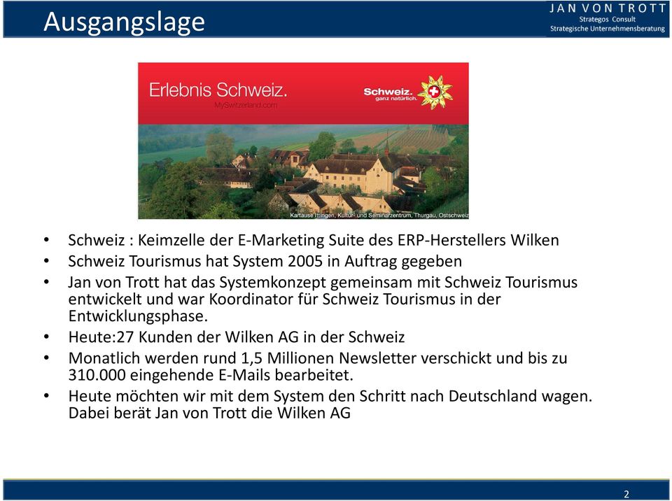 Entwicklungsphase. Heute:27 Kunden der Wilken AG in der Schweiz Monatlich werden rund 1,5 Millionen Newsletter verschickt und bis zu 310.
