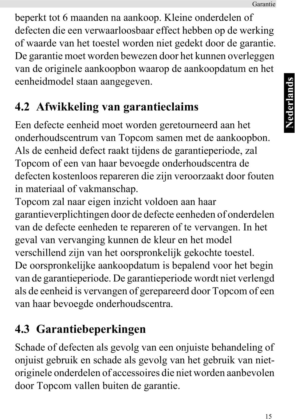 2 Afwikkeling van garantieclaims Een defecte eenheid moet worden geretourneerd aan het onderhoudscentrum van Topcom samen met de aankoopbon.