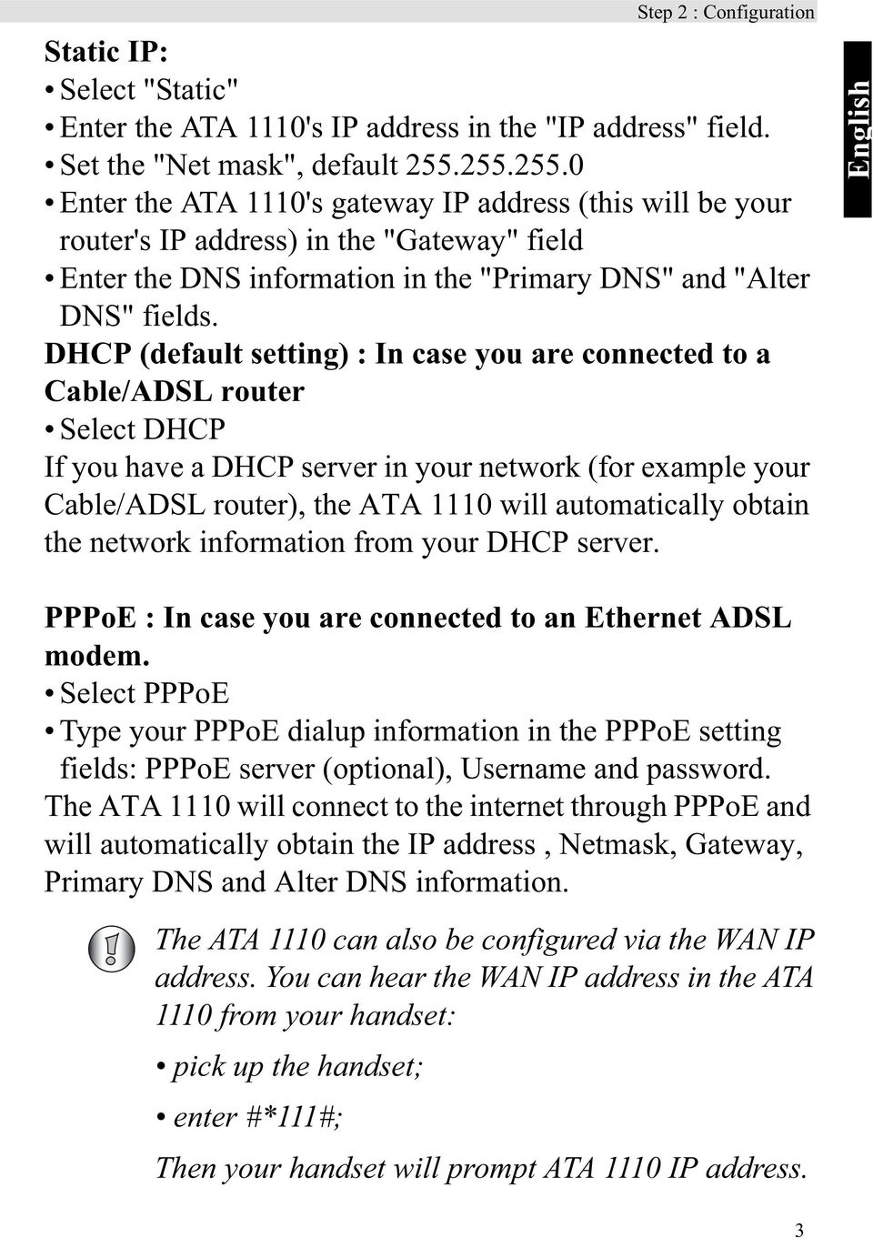 DHCP (default setting) : In case you are connected to a Cable/ADSL router Select DHCP If you have a DHCP server in your network (for example your Cable/ADSL router), the ATA 1110 will automatically