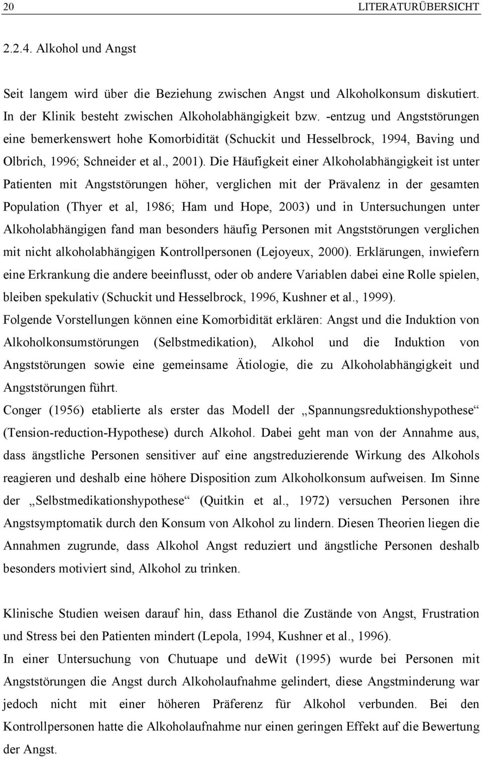 Die Häufigkeit einer Alkoholabhängigkeit ist unter Patienten mit Angststörungen höher, verglichen mit der Prävalenz in der gesamten Population (Thyer et al, 1986; Ham und Hope, 2003) und in