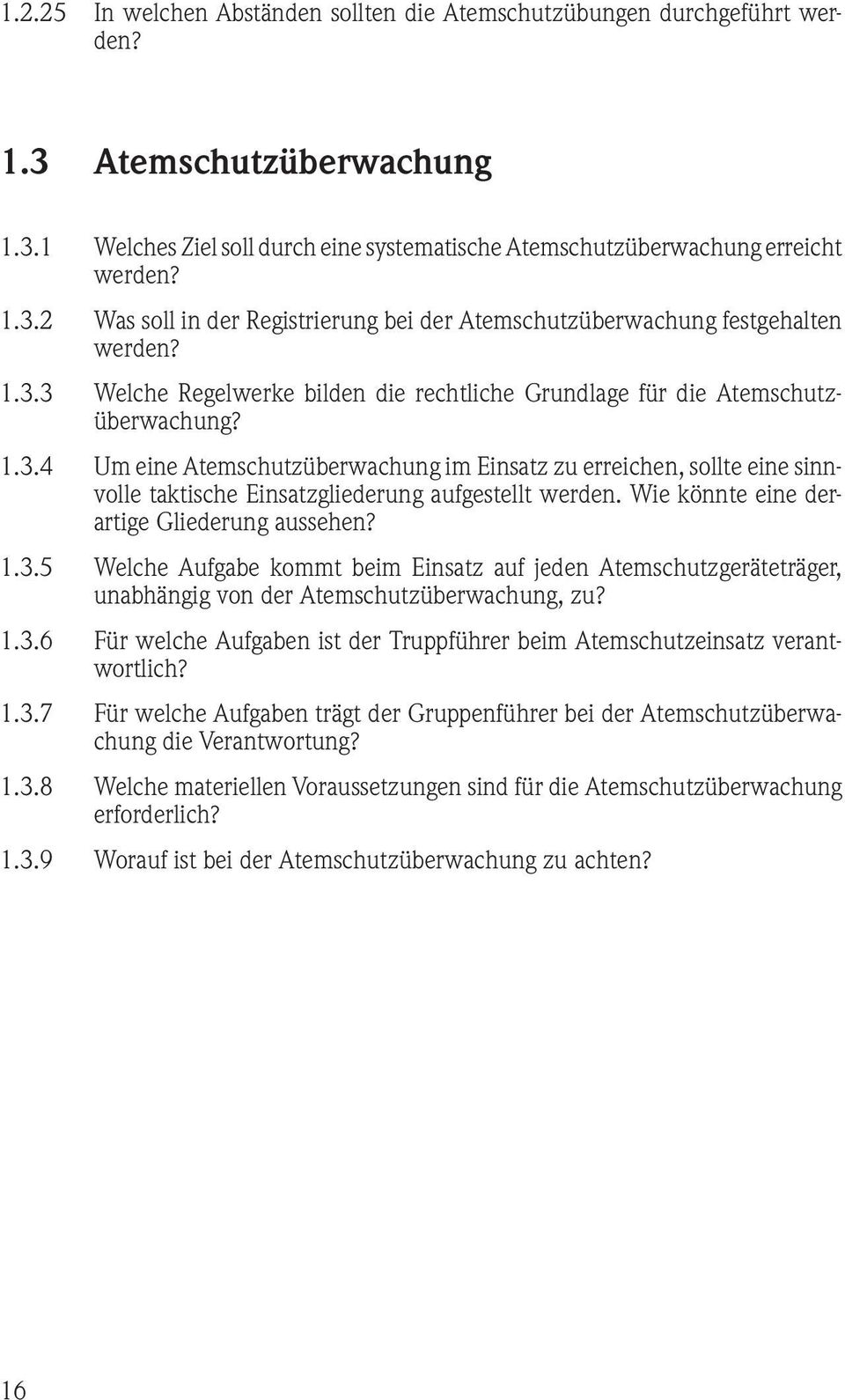 Wie könnte eine derartige Gliederung aussehen? 1.3.5 Welche Aufgabe kommt beim Einsatz auf jeden Atemschutzgeräteträger, unabhängig von der Atemschutzüberwachung, zu? 1.3.6 Für welche Aufgaben ist der Truppführer beim Atemschutzeinsatz verantwortlich?