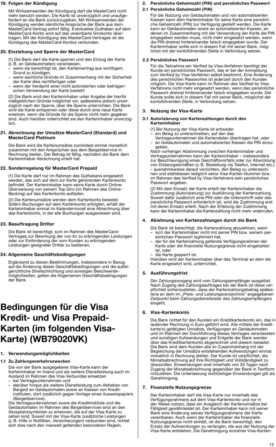 Eventuelles Guthaben auf dem MasterCard-Konto wird auf das vereinbarte Girokonto übertragen. Mit der Kündigung des MasterCard-Vertrages ist die Kündigung des MasterCard-Kontos verbunden. 20.