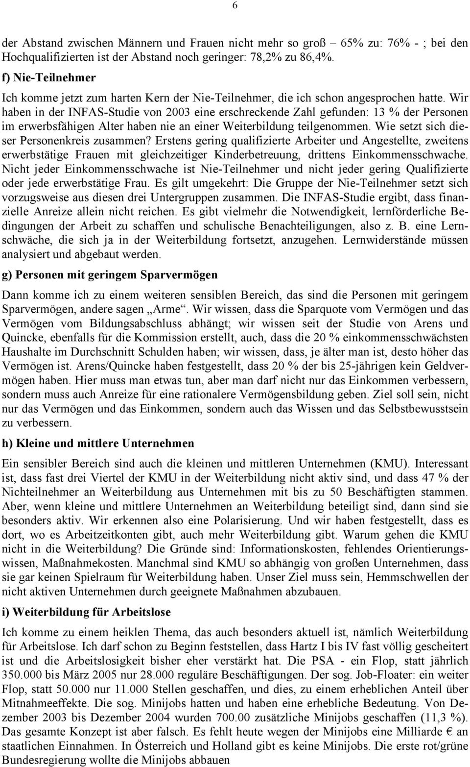 Wir haben in der INFAS-Studie von 2003 eine erschreckende Zahl gefunden: 13 % der Personen im erwerbsfähigen Alter haben nie an einer Weiterbildung teilgenommen.