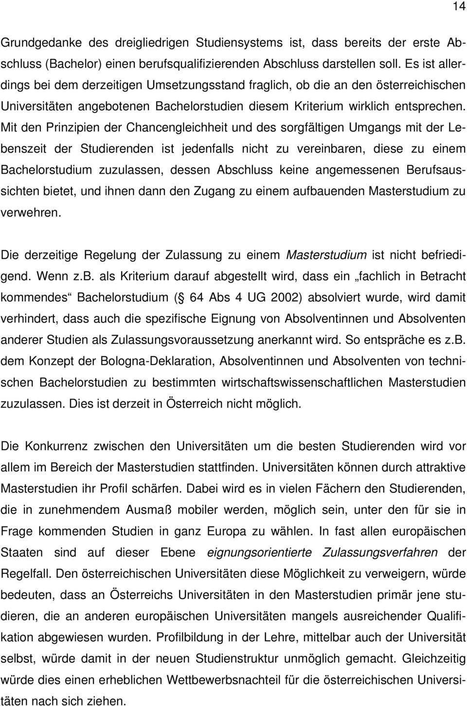 Mit den Prinzipien der Chancengleichheit und des sorgfältigen Umgangs mit der Lebenszeit der Studierenden ist jedenfalls nicht zu vereinbaren, diese zu einem Bachelorstudium zuzulassen, dessen