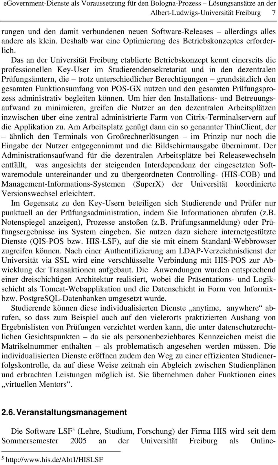 Das an der Universität Freiburg etablierte Betriebskonzept kennt einerseits die professionellen Key-User im Studierendensekretariat und in den dezentralen Prüfungsämtern, die trotz unterschiedlicher