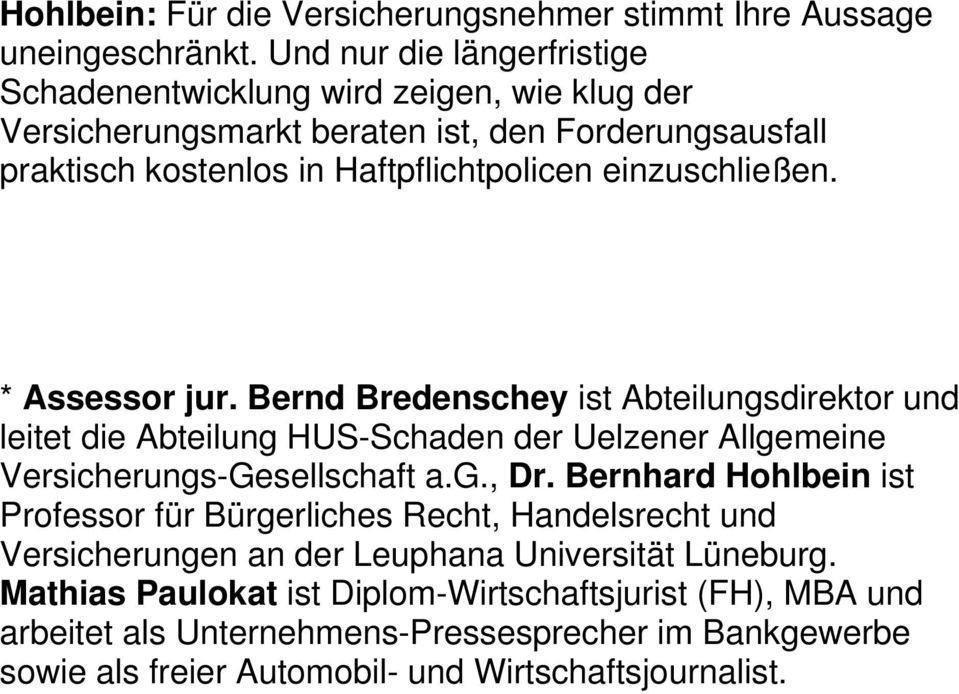 einzuschließen. * Assessor jur. Bernd Bredenschey ist Abteilungsdirektor und leitet die Abteilung HUS-Schaden der Uelzener Allgemeine Versicherungs-Gesellschaft a.g., Dr.