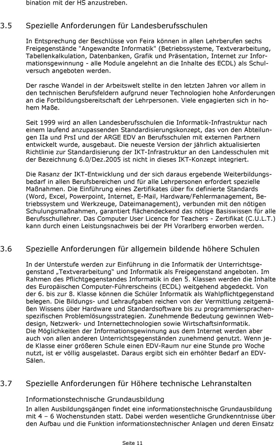 Textverarbeitung, Tabellenkalkulation, Datenbanken, Grafik und Präsentation, Internet zur Informationsgewinnung - alle Module angelehnt an die Inhalte des ECDL) als Schulversuch angeboten werden.