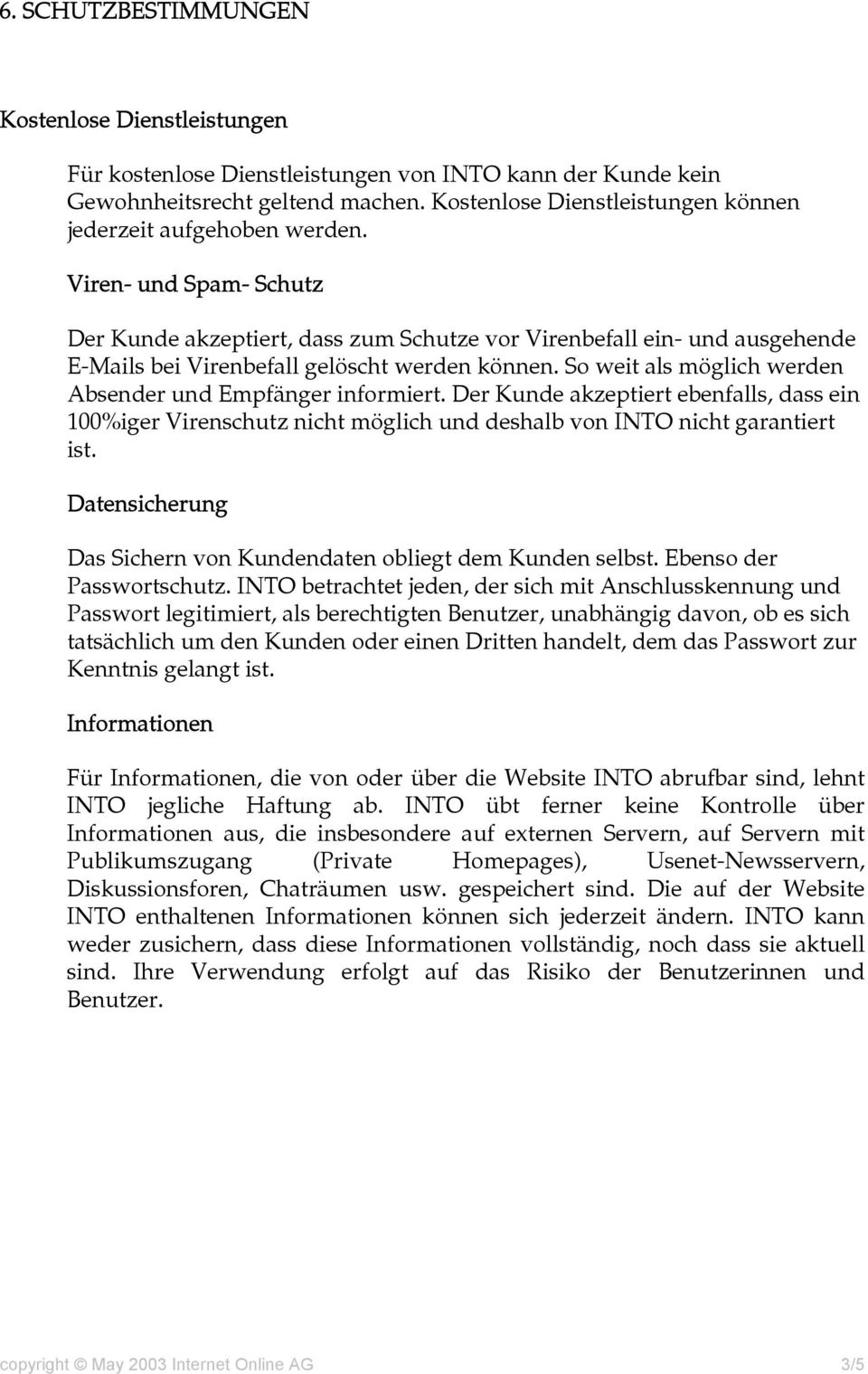 Viren- und Spam- Schutz Der Kunde akzeptiert, dass zum Schutze vor Virenbefall ein- und ausgehende E-Mails bei Virenbefall gelöscht werden können.