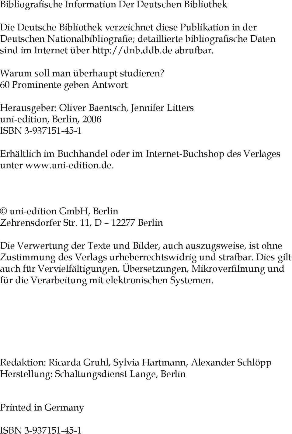 60 Prominente geben Antwort Herausgeber: Oliver Baentsch, Jennifer Litters uni-edition, Berlin, 2006 ISBN 3-937151-45-1 Erhältlich im Buchhandel oder im Internet-Buchshop des Verlages unter www.