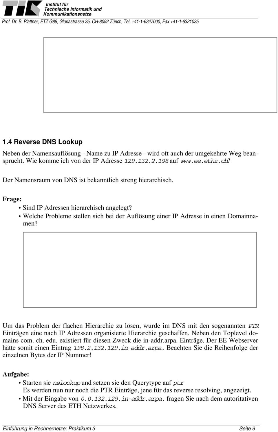 Um das Problem der flachen Hierarchie zu lösen, wurde im DNS mit den sogenannten PTR Einträgen eine nach IP Adressen organisierte Hierarchie geschaffen. Neben den Toplevel domains com. ch. edu.