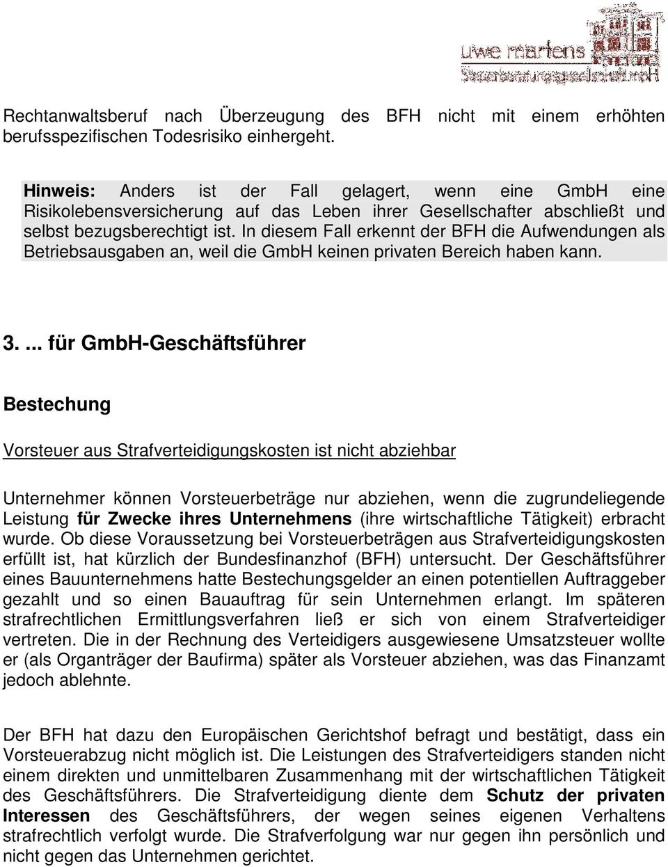 In diesem Fall erkennt der BFH die Aufwendungen als Betriebsausgaben an, weil die GmbH keinen privaten Bereich haben kann. 3.
