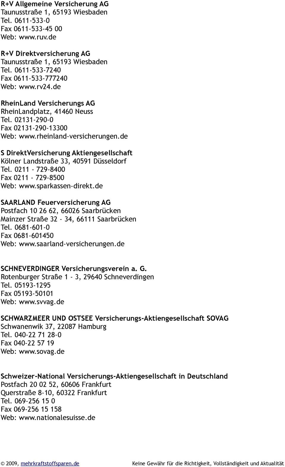 de S DirektVersicherung Aktiengesellschaft Kölner Landstraße 33, 40591 Düsseldorf Tel. 0211-729-8400 Fax 0211-729-8500 Web: www.sparkassen-direkt.