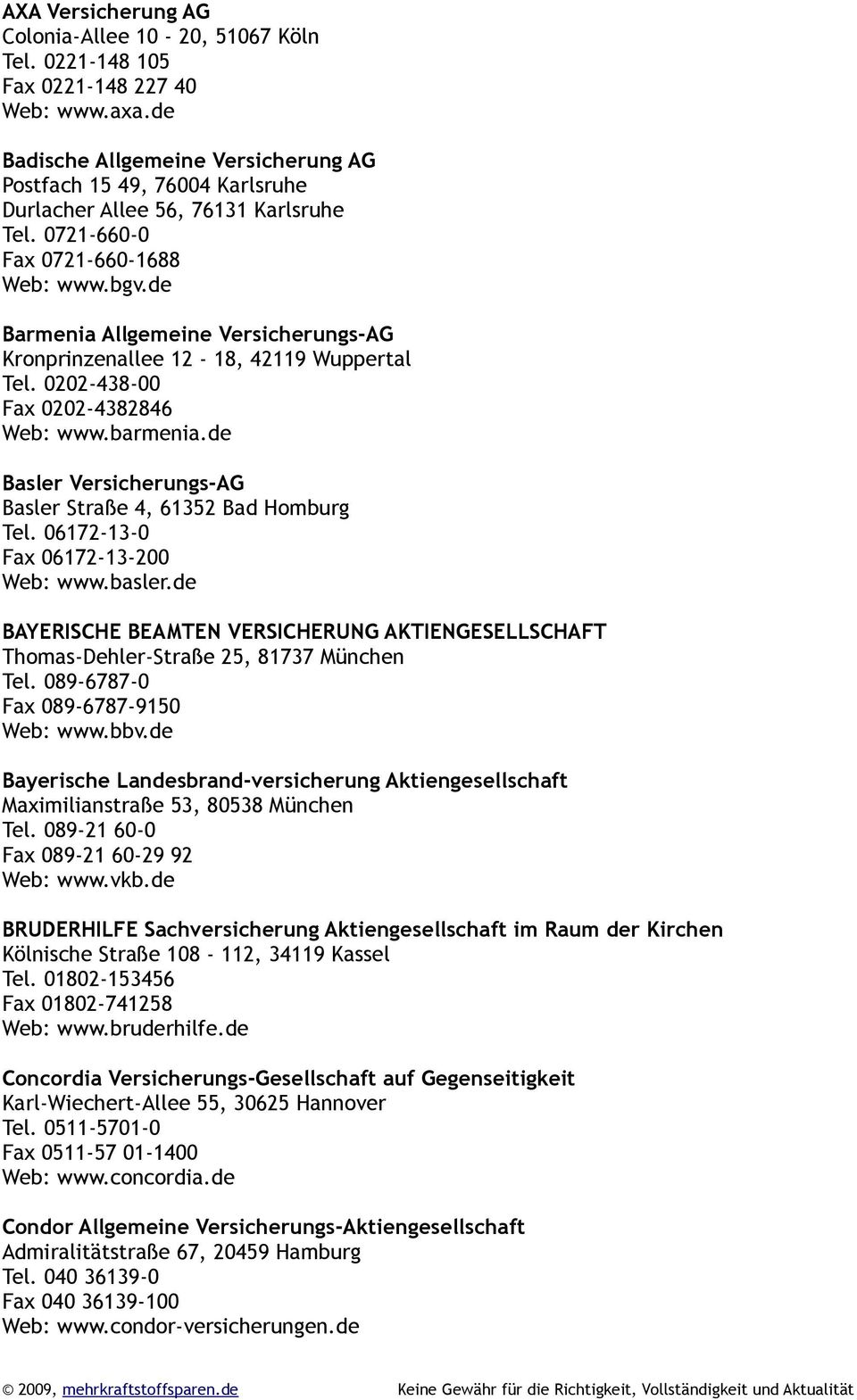 de Barmenia Allgemeine Versicherungs-AG Kronprinzenallee 12-18, 42119 Wuppertal Tel. 0202-438-00 Fax 0202-4382846 Web: www.barmenia.de Basler Versicherungs-AG Basler Straße 4, 61352 Bad Homburg Tel.