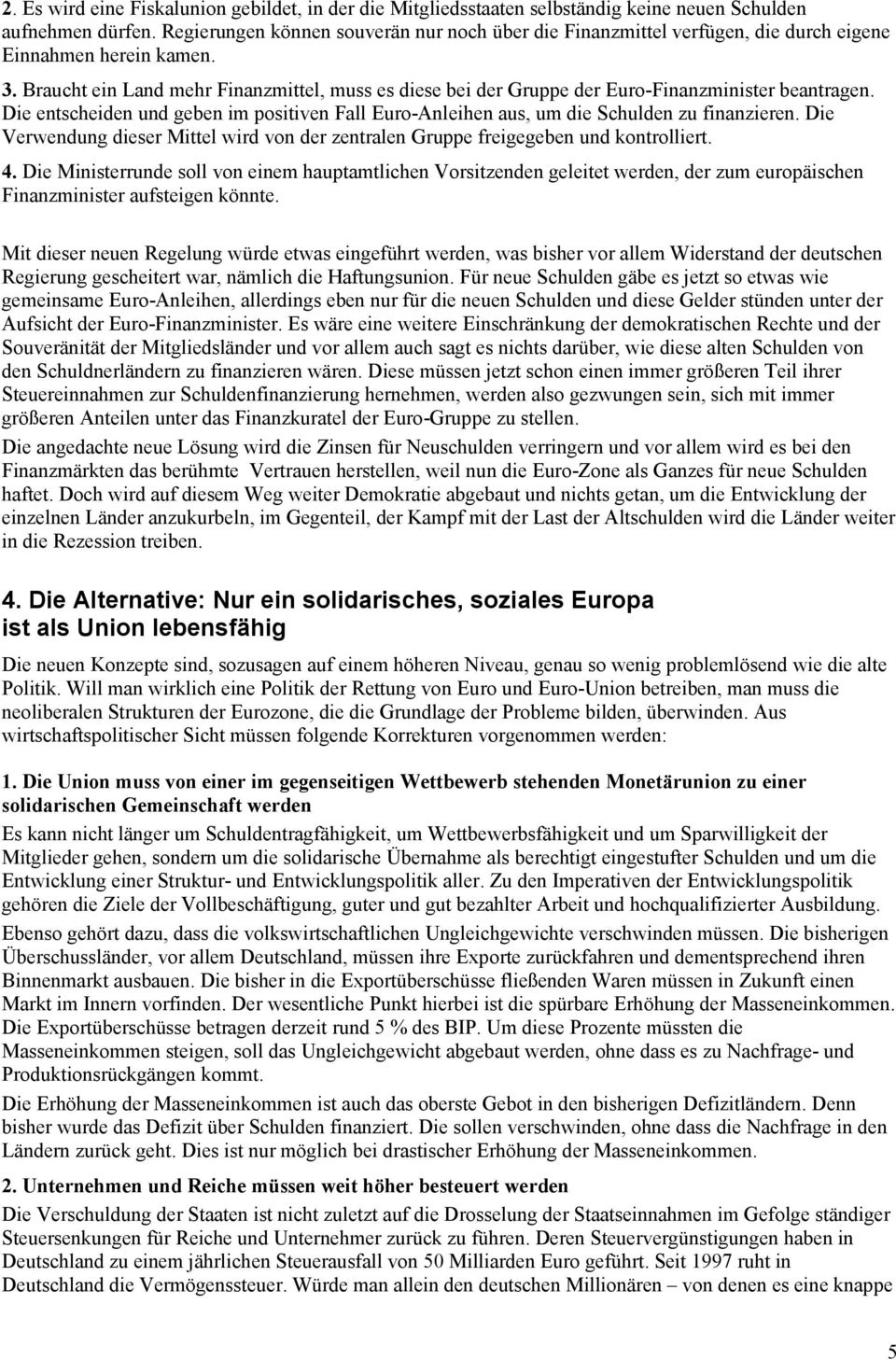 Braucht ein Land mehr Finanzmittel, muss es diese bei der Gruppe der Euro-Finanzminister beantragen. Die entscheiden und geben im positiven Fall Euro-Anleihen aus, um die Schulden zu finanzieren.