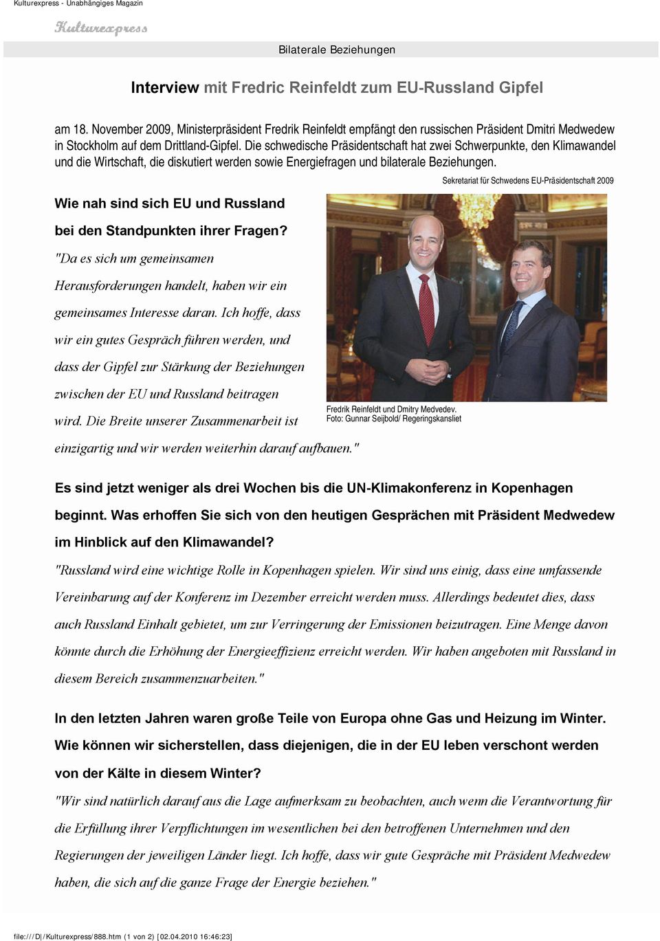 Die schwedische Präsidentschaft hat zwei Schwerpunkte, den Klimawandel und die Wirtschaft, die diskutiert werden sowie Energiefragen und bilaterale Beziehungen.