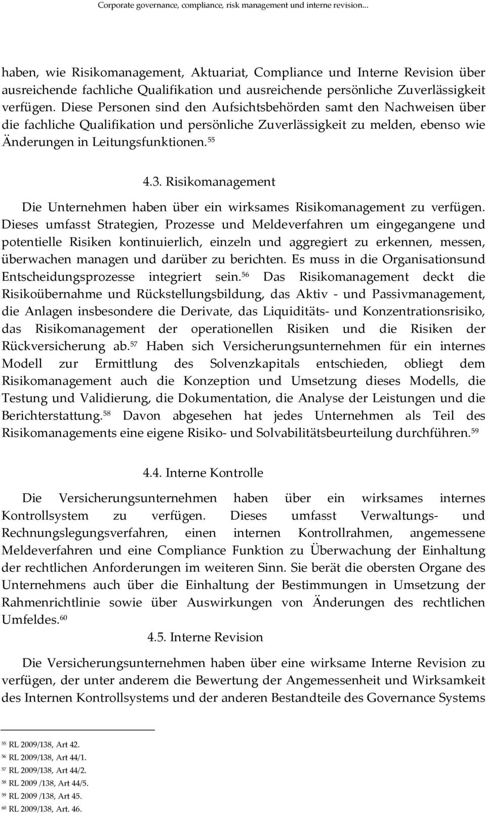 Diese Personen sind den Aufsichtsbehörden samt den Nachweisen über die fachliche Qualifikation und persönliche Zuverlässigkeit zu melden, ebenso wie Änderungen in Leitungsfunktionen. 55 4.3.