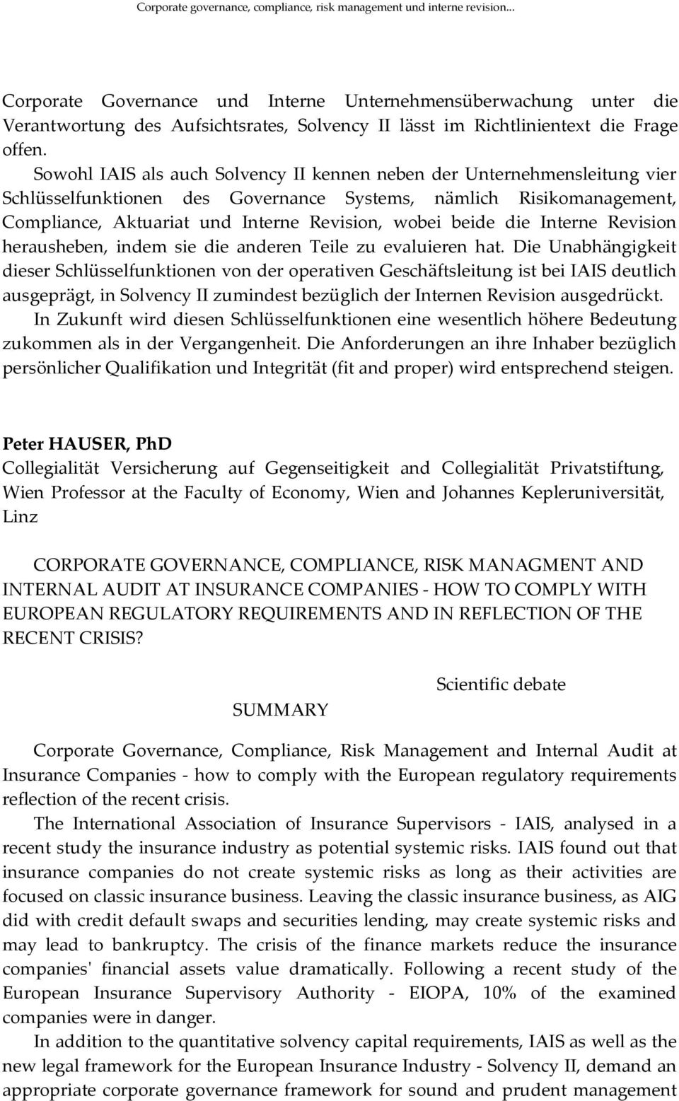 Sowohl IAIS als auch Solvency II kennen neben der Unternehmensleitung vier Schlüsselfunktionen des Governance Systems, nämlich Risikomanagement, Compliance, Aktuariat und Interne Revision, wobei