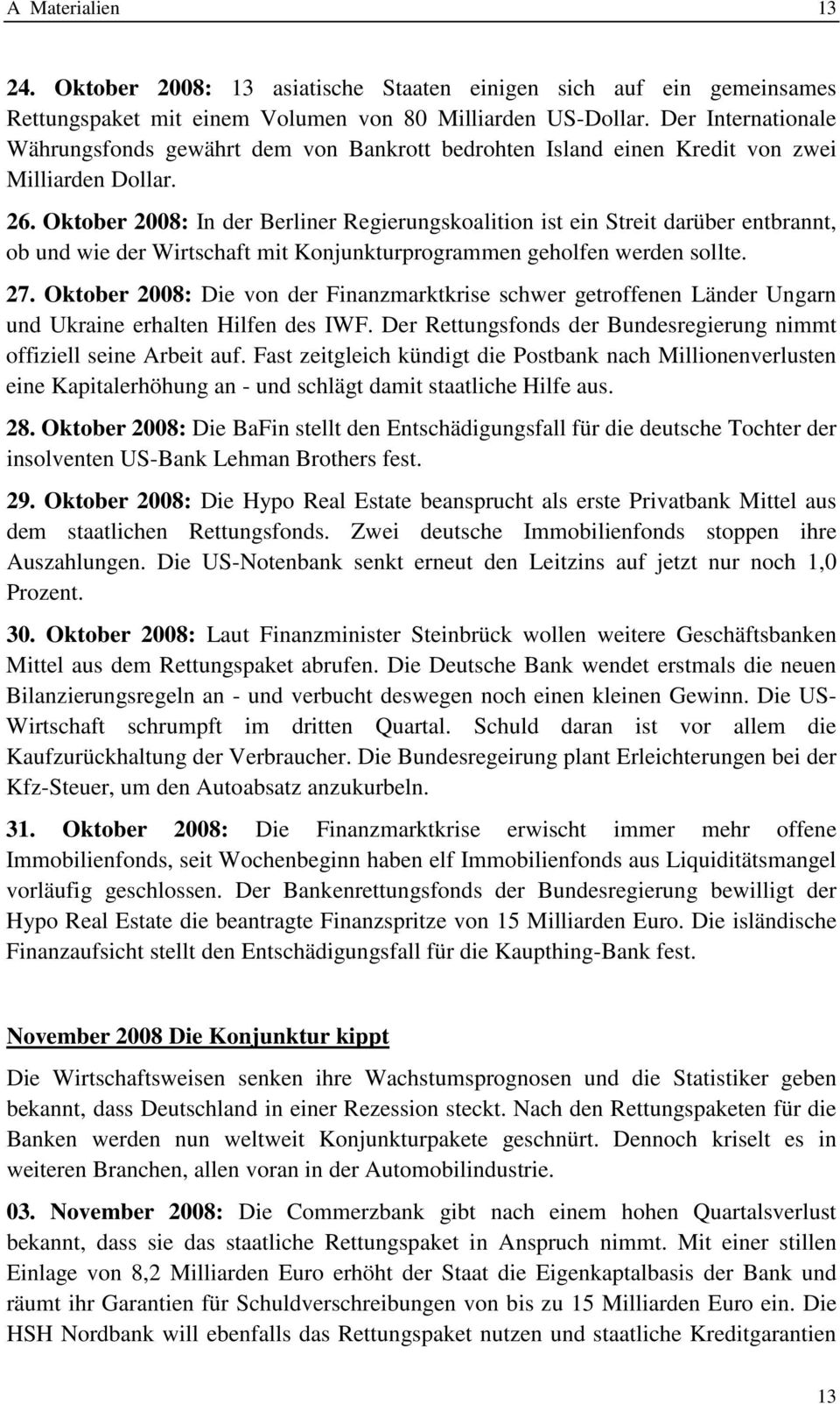 Oktober 2008: In der Berliner Regierungskoalition ist ein Streit darüber entbrannt, ob und wie der Wirtschaft mit Konjunkturprogrammen geholfen werden sollte. 27.