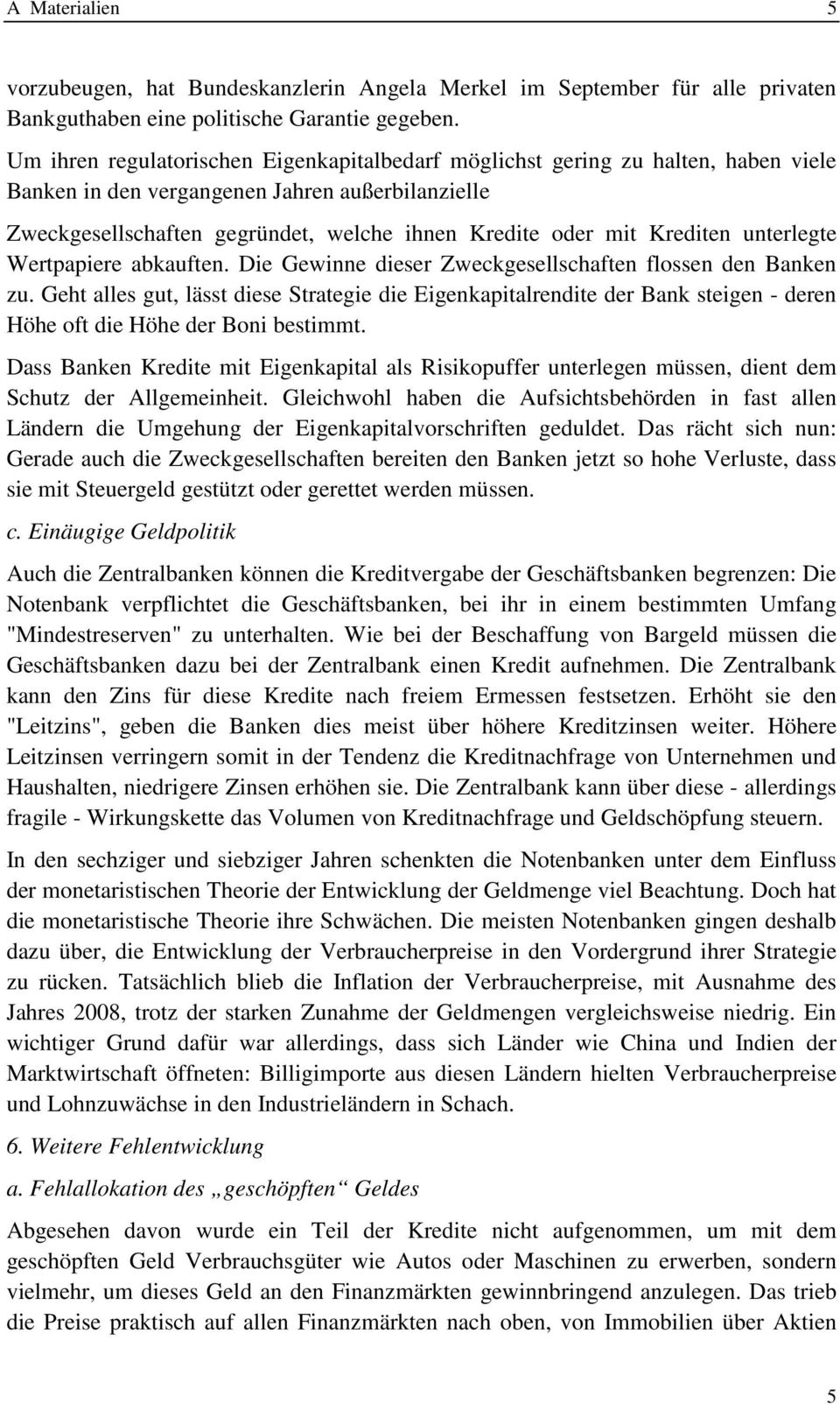 Krediten unterlegte Wertpapiere abkauften. Die Gewinne dieser Zweckgesellschaften flossen den Banken zu.