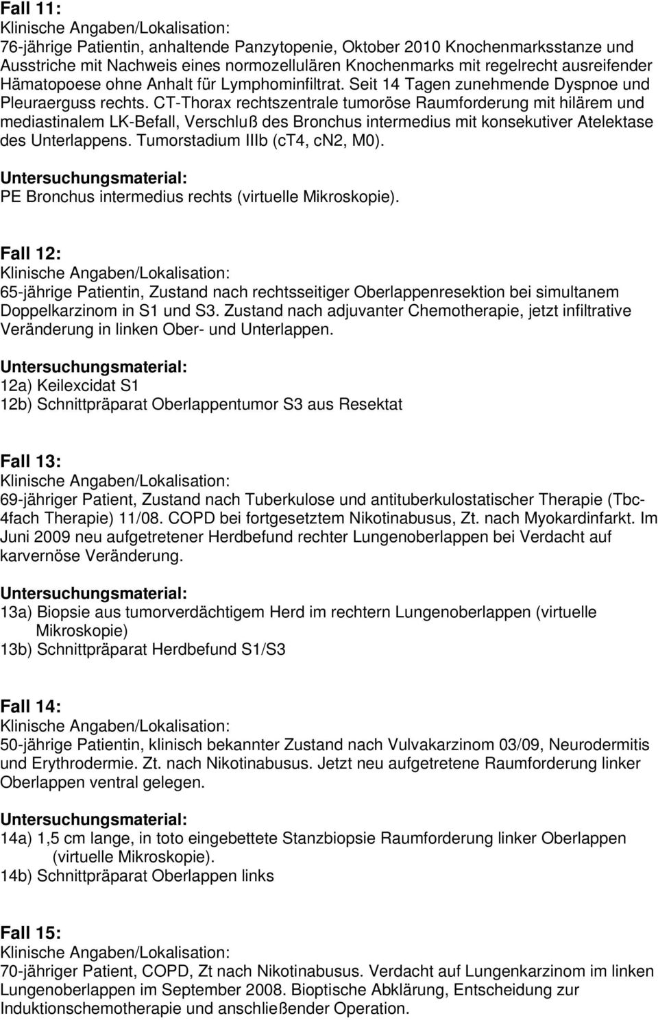 CT-Thorax rechtszentrale tumoröse Raumforderung mit hilärem und mediastinalem LK-Befall, Verschluß des Bronchus intermedius mit konsekutiver Atelektase des Unterlappens.