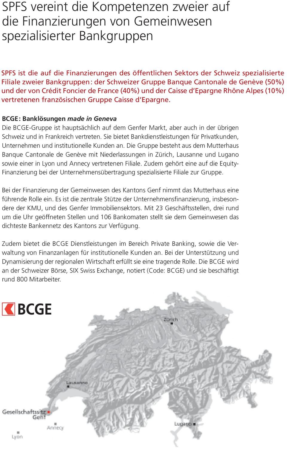 d Epargne. BCGE: Banklösungen made in Geneva Die BCGE-Gruppe ist hauptsächlich auf dem Genfer Markt, aber auch in der übrigen Schweiz und in Frankreich vertreten.