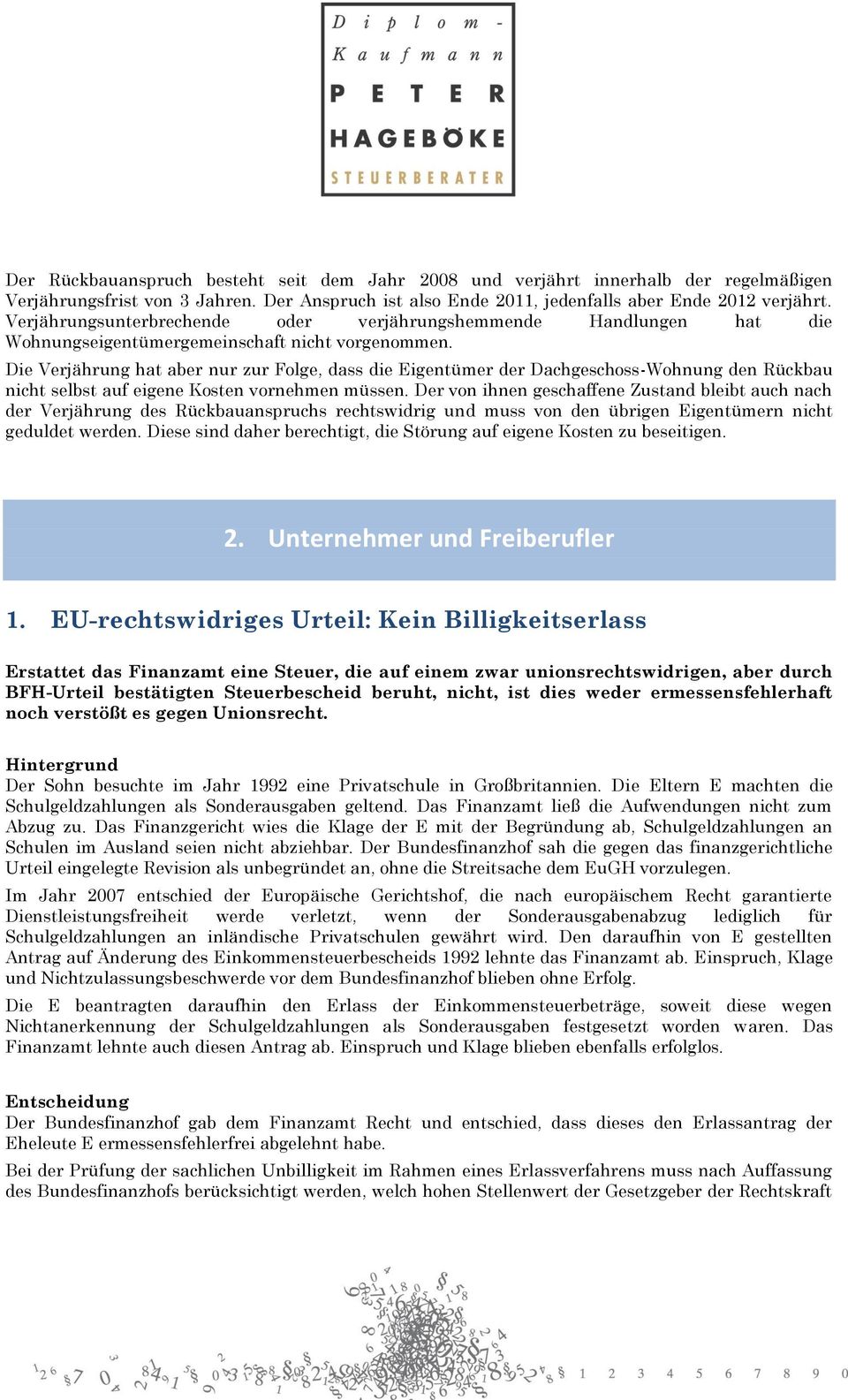 Die Verjährung hat aber nur zur Folge, dass die Eigentümer der Dachgeschoss-Wohnung den Rückbau nicht selbst auf eigene Kosten vornehmen müssen.