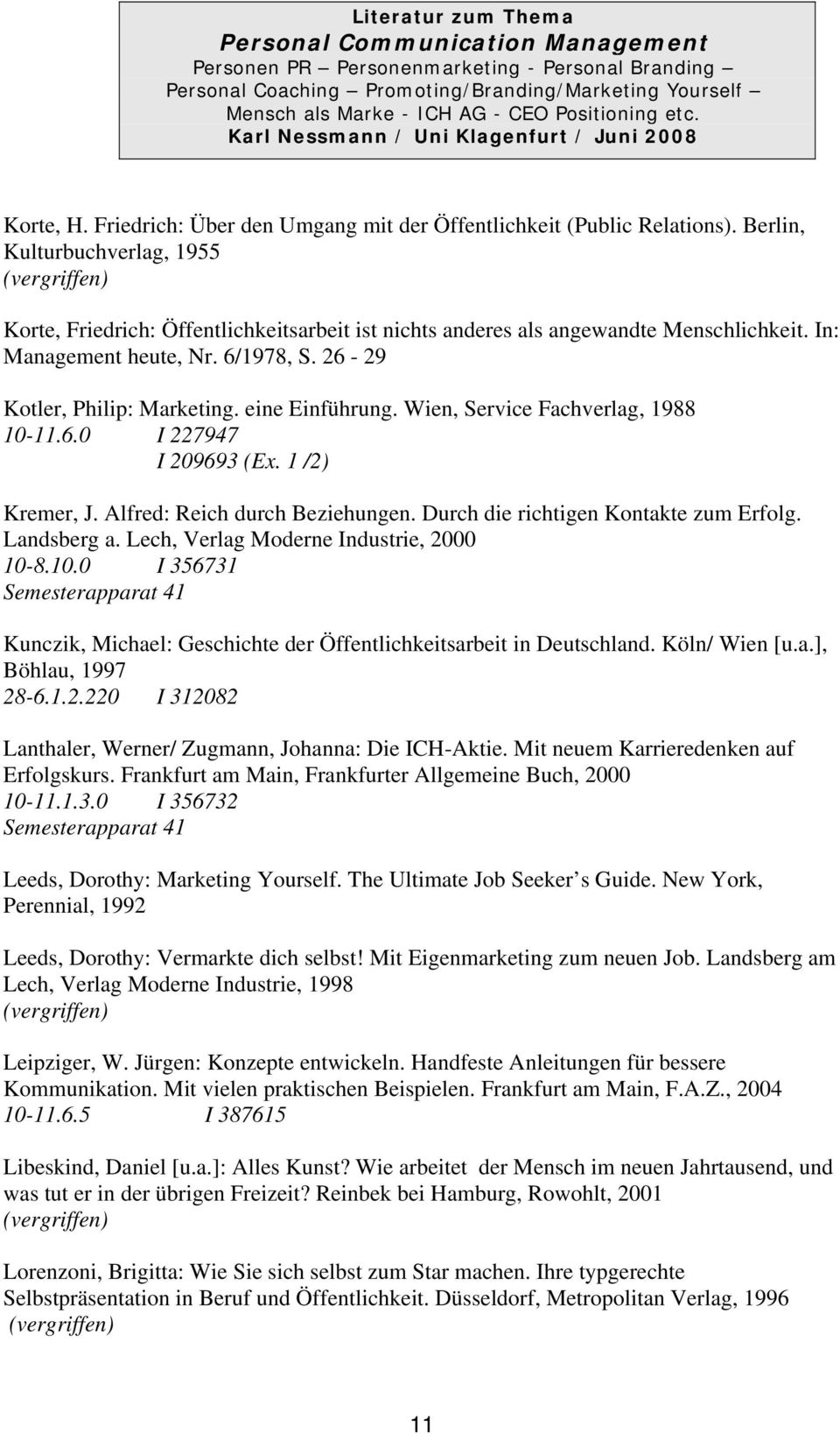 Durch die richtigen Kontakte zum Erfolg. Landsberg a. Lech, Verlag Moderne Industrie, 2000 10-8.10.0 I 356731 Kunczik, Michael: Geschichte der Öffentlichkeitsarbeit in Deutschland. Köln/ Wien [u.a.], Böhlau, 1997 28-6.