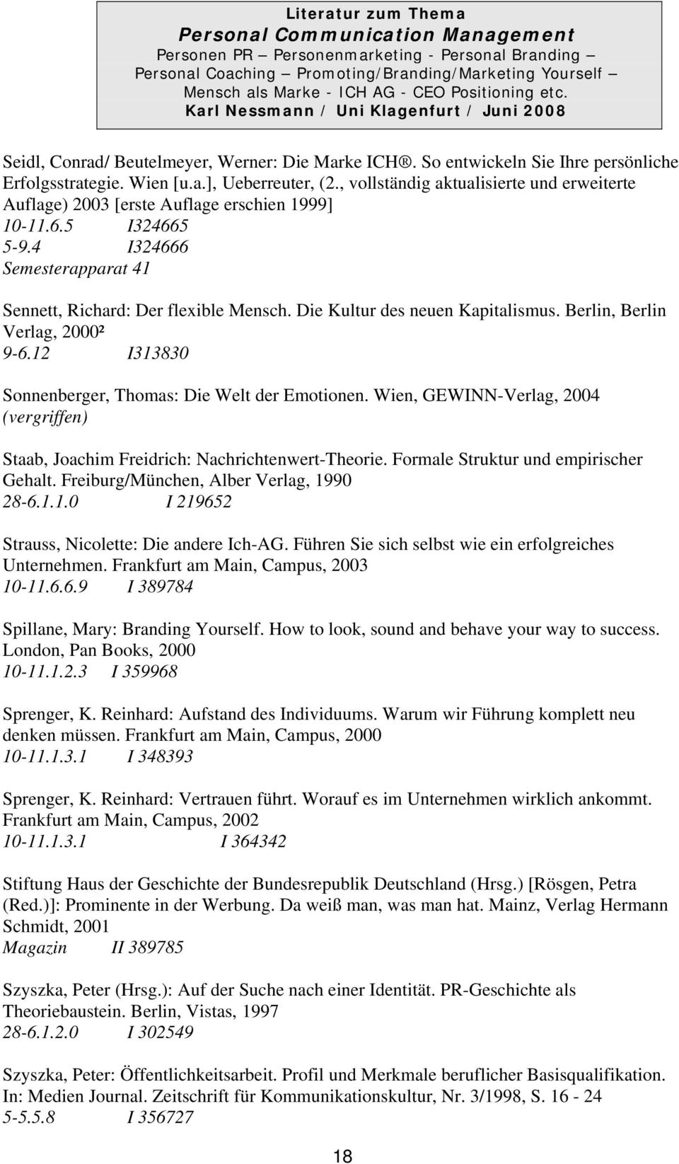 Berlin, Berlin Verlag, 2000² 9-6.12 I313830 Sonnenberger, Thomas: Die Welt der Emotionen. Wien, GEWINN-Verlag, 2004 Staab, Joachim Freidrich: Nachrichtenwert-Theorie.