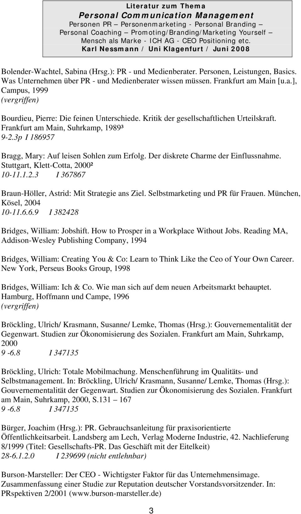 Stuttgart, Klett-Cotta, 2000² 10-11.1.2.3 I 367867 Braun-Höller, Astrid: Mit Strategie ans Ziel. Selbstmarketing und PR für Frauen. München, Kösel, 2004 10-11.6.6.9 I 382428 Bridges, William: Jobshift.