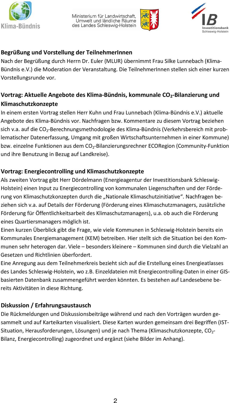 Vortrag: Aktuelle Angebote des Klima-Bündnis, kommunale CO 2 -Bilanzierung und Klimaschutzkonzepte In einem ersten Vortrag stellen Herr Kuhn und Frau Lunnebach (Klima-Bündnis e.v.