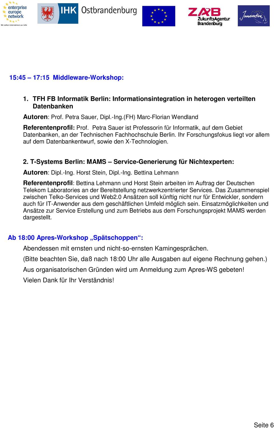 Ihr Forschungsfokus liegt vor allem auf dem Datenbankentwurf, sowie den X-Technologien. 2. T-Systems Berlin: MAMS Service-Generierung für Nichtexperten: Autoren: Dipl.-Ing.